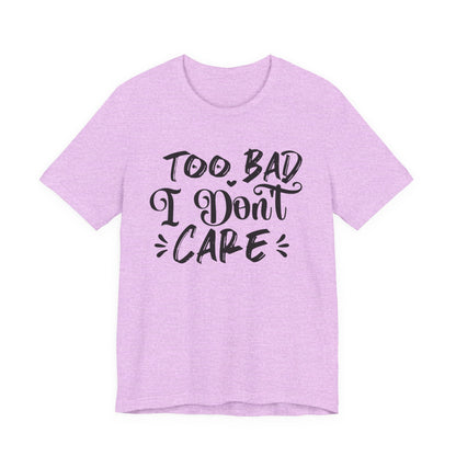 'Too Bad I Don't Care' Graphic Tee - Funny Statement T-Shirt