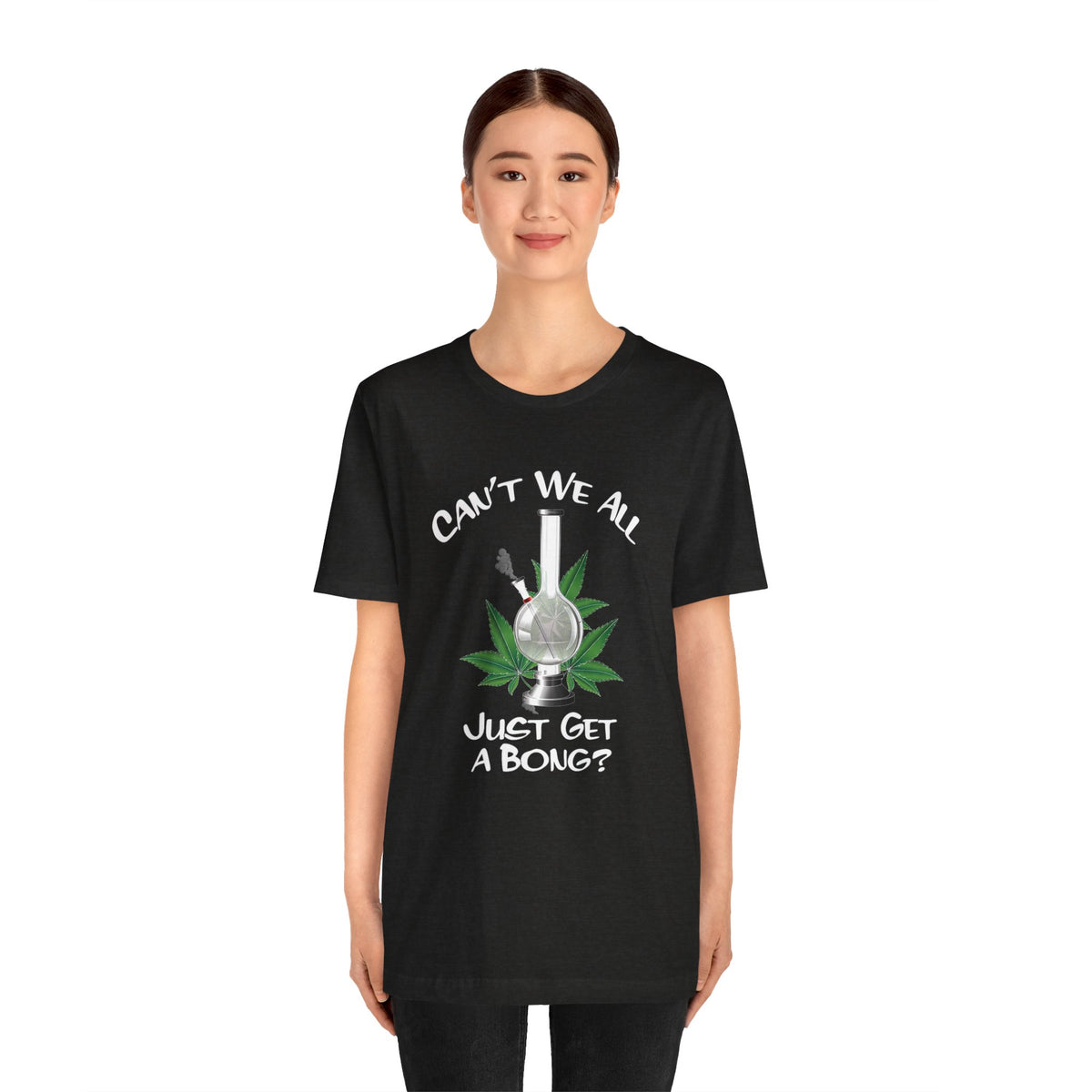 Bong Graphic Tee — "Can't We All Just Get a Bong?" Casual Cannabis T‑Shirt