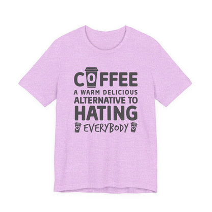 Coffee Tee — "Coffee: A Warm Delicious Alternative to Hating Everybody" Shirt