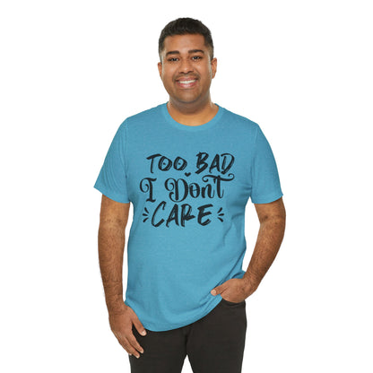 'Too Bad I Don't Care' Graphic Tee - Funny Statement T-Shirt