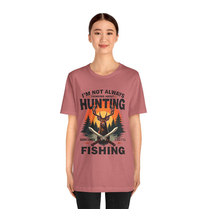 Hunting & Fishing Tee — "I'm Not Always Thinking About Hunting, Sometimes It's Fishing" Graphic T-Shirt