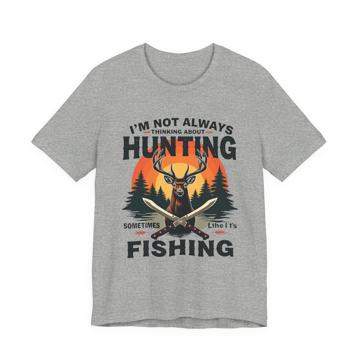 Hunting & Fishing Tee — "I'm Not Always Thinking About Hunting, Sometimes It's Fishing" Graphic T-Shirt