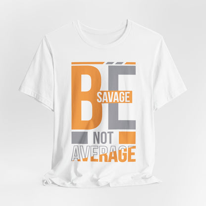 Be Savage Not Average T-Shirt — Motivational  Graphic  Tee