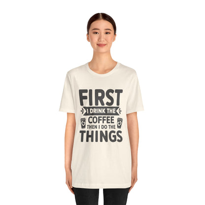 Coffee Tee — "First I Drink The Coffee Then I Do The Things" Shirt