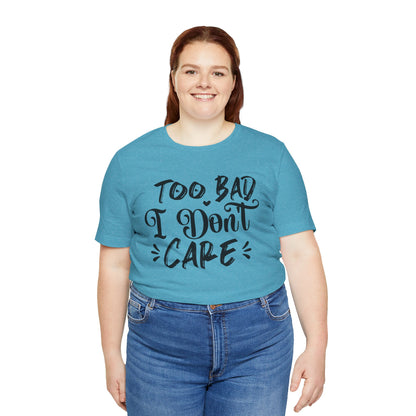'Too Bad I Don't Care' Graphic Tee - Funny Statement T-Shirt