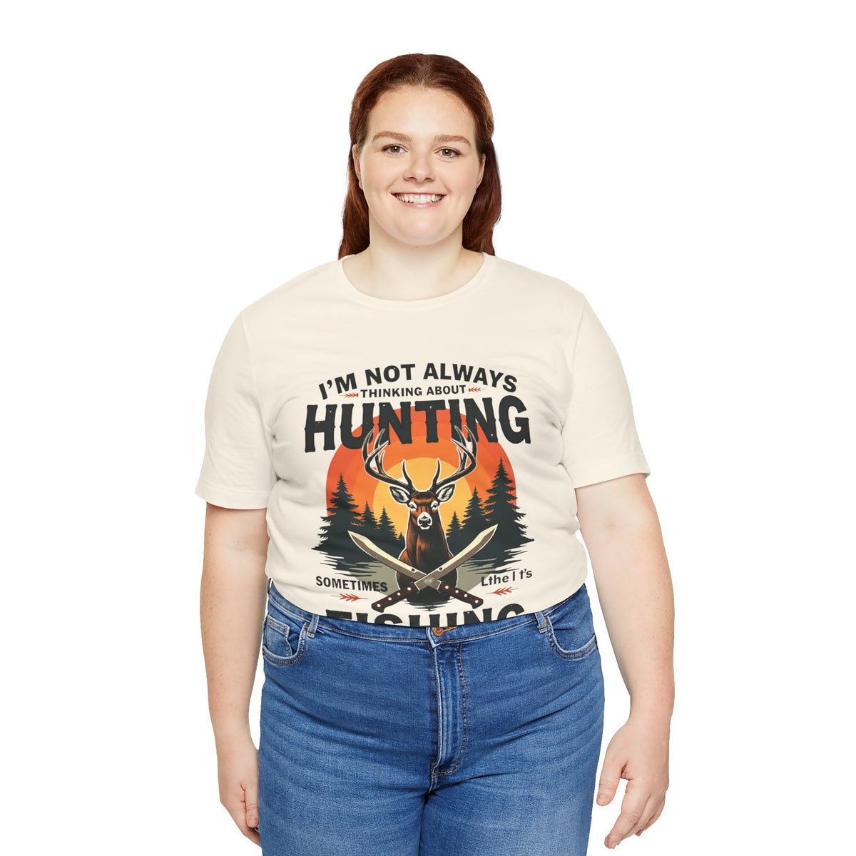 Hunting & Fishing Tee — "I'm Not Always Thinking About Hunting, Sometimes It's Fishing" Graphic T-Shirt