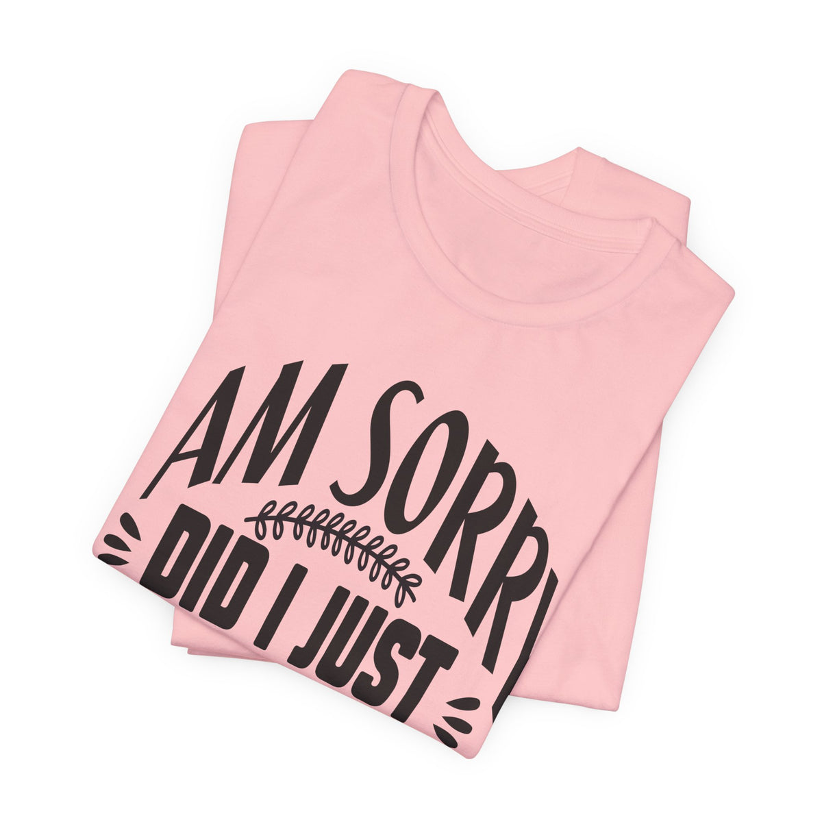 I Am Sorry Did I Just Roll My Eyes Out Loud T‑Shirt