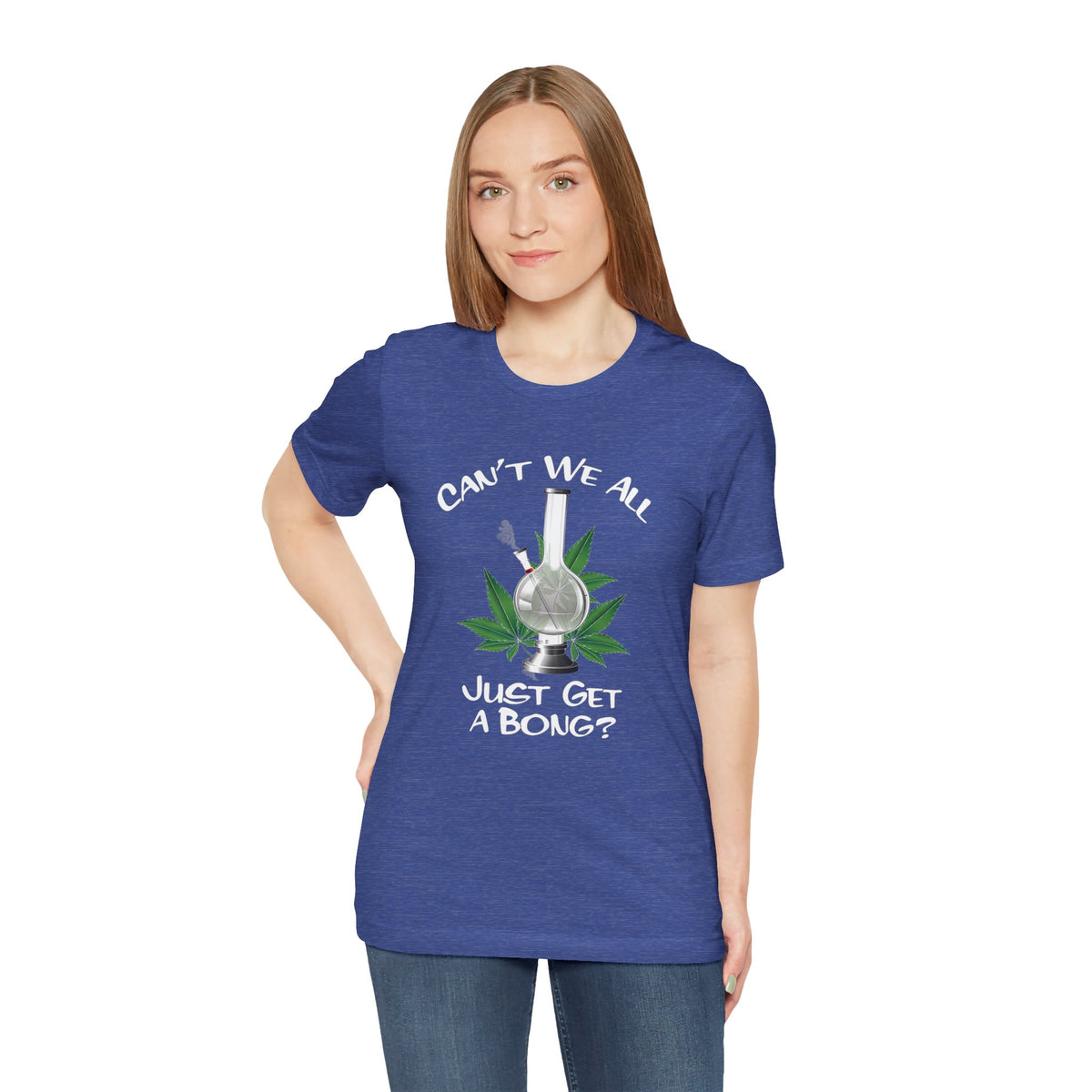Bong Graphic Tee — "Can't We All Just Get a Bong?" Casual Cannabis T‑Shirt