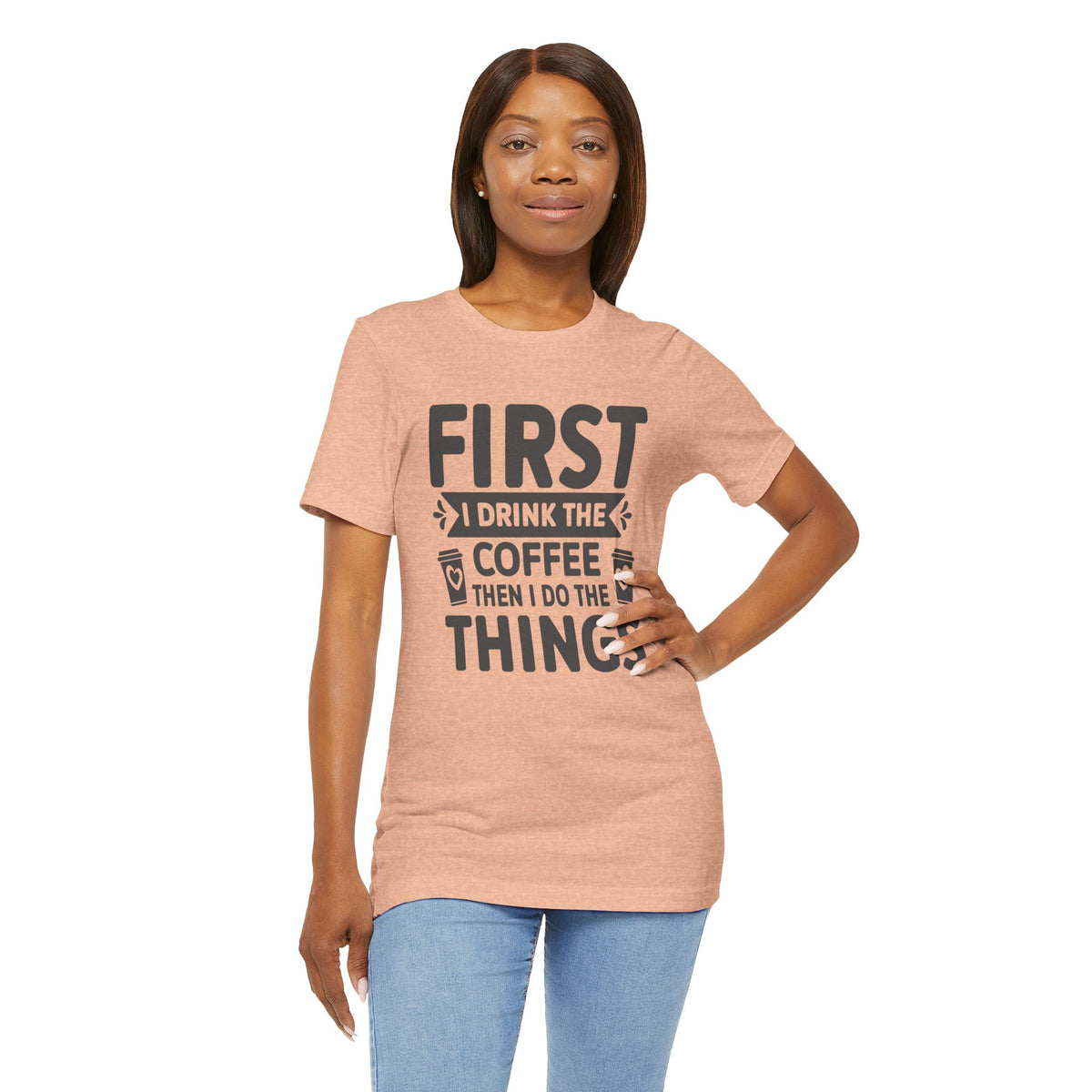 Coffee Tee — "First I Drink The Coffee Then I Do The Things" Shirt