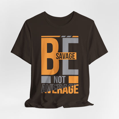 Be Savage Not Average T-Shirt — Motivational  Graphic  Tee