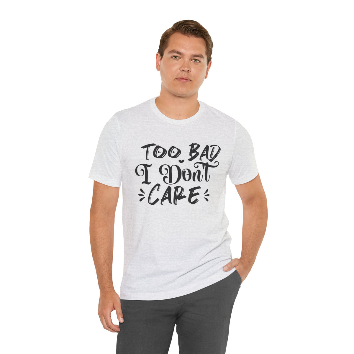 'Too Bad I Don't Care' Graphic Tee - Funny Statement T-Shirt