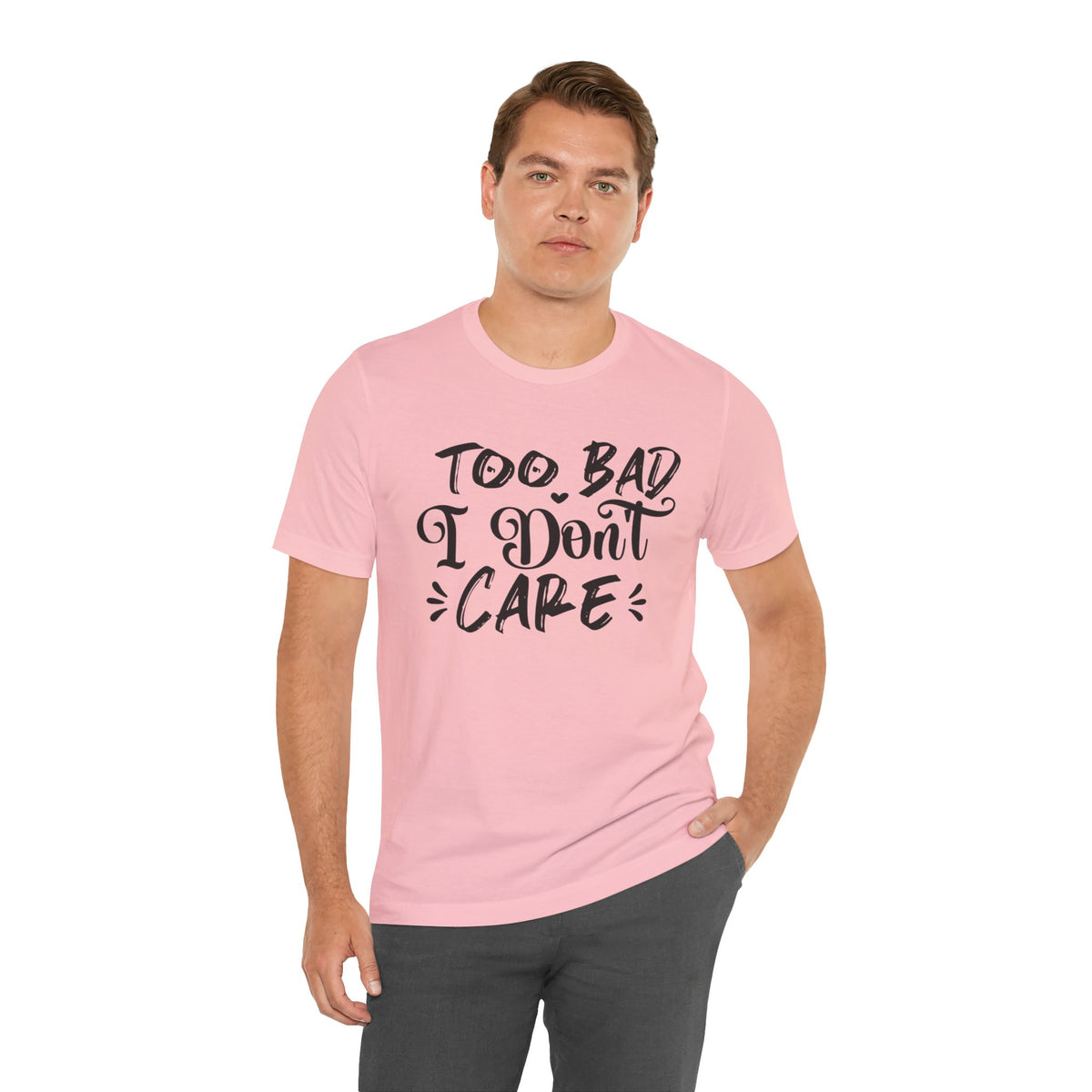 'Too Bad I Don't Care' Graphic Tee - Funny Statement T-Shirt