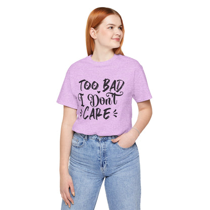 'Too Bad I Don't Care' Graphic Tee - Funny Statement T-Shirt