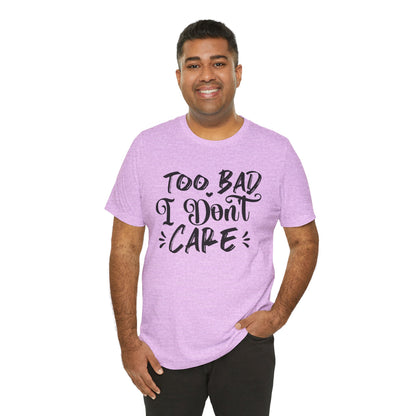'Too Bad I Don't Care' Graphic Tee - Funny Statement T-Shirt