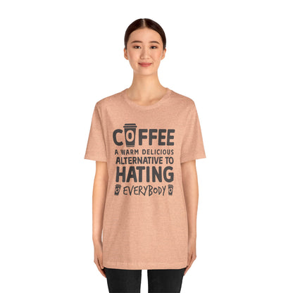 Coffee Tee — "Coffee: A Warm Delicious Alternative to Hating Everybody" Shirt
