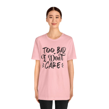 'Too Bad I Don't Care' Graphic Tee - Funny Statement T-Shirt