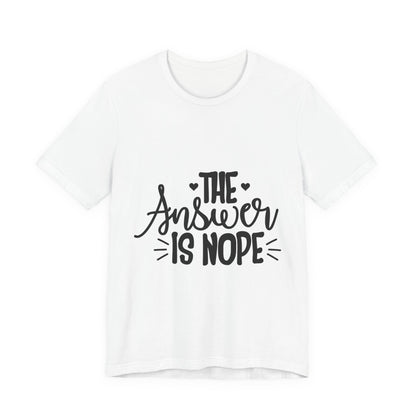 The Answer Is Nope Tee — Funny Graphic Short Sleeve Shirt