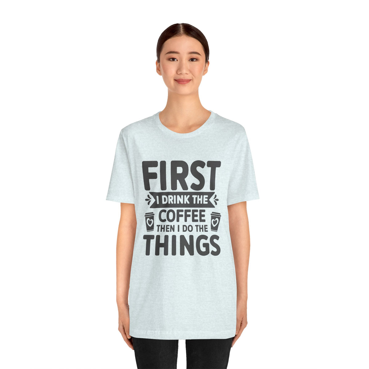 Coffee Tee — "First I Drink The Coffee Then I Do The Things" Shirt