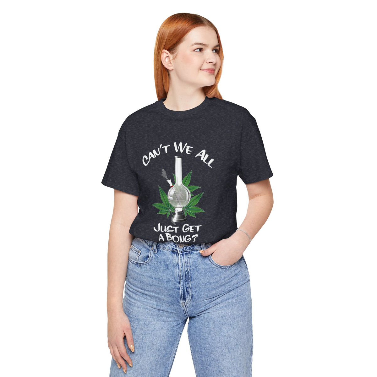 Bong Graphic Tee — "Can't We All Just Get a Bong?" Casual Cannabis T‑Shirt