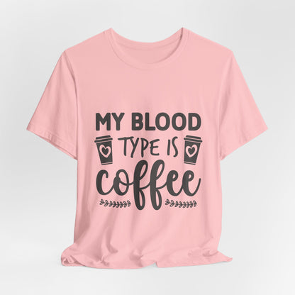 My Blood Type Is Coffee T-Shirt — Funny Coffee Lover Tee