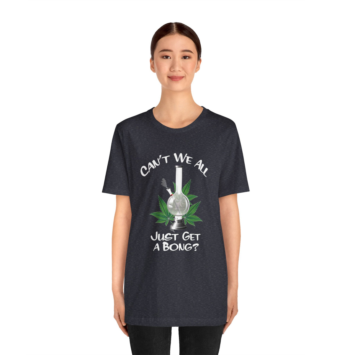Bong Graphic Tee — "Can't We All Just Get a Bong?" Casual Cannabis T‑Shirt