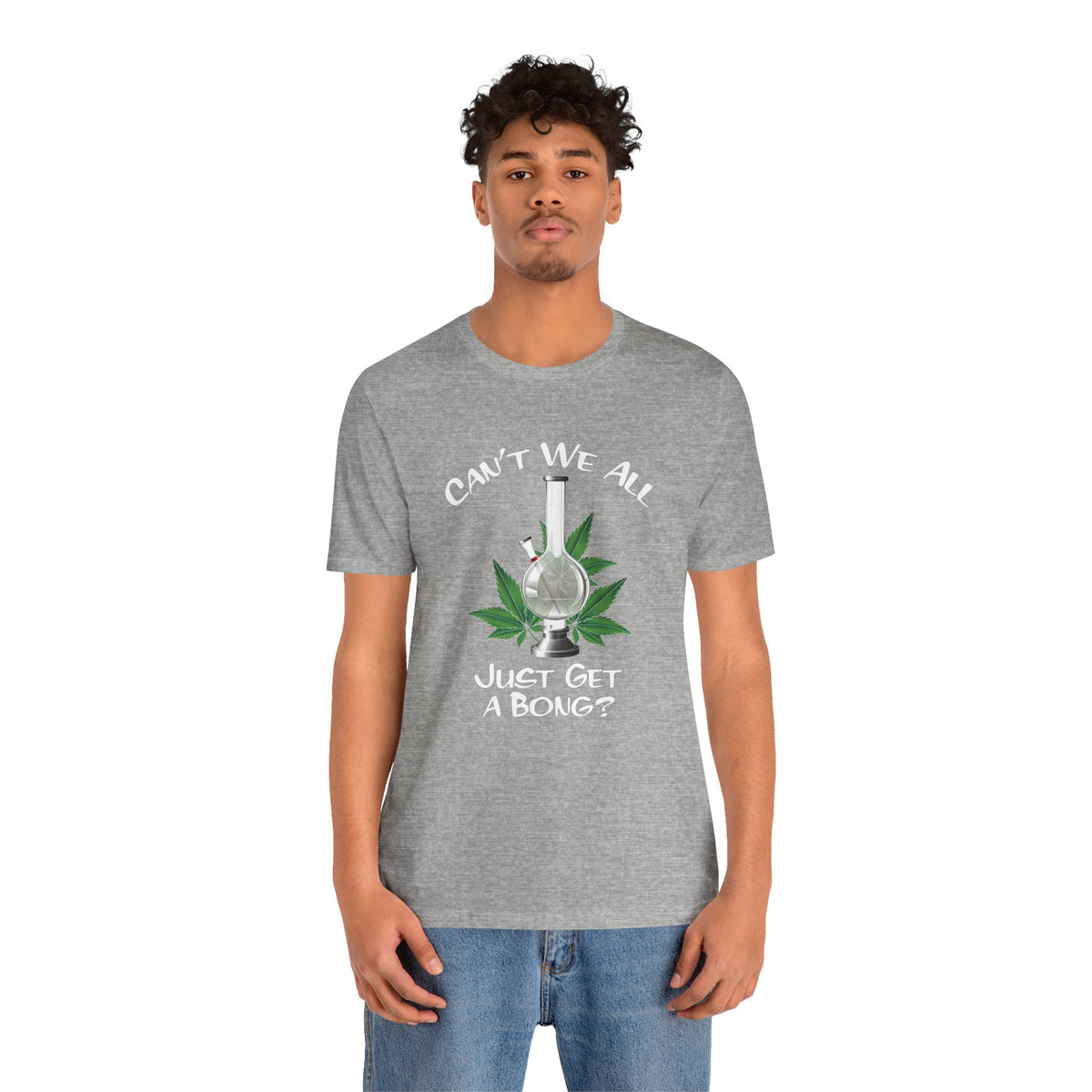 Bong Graphic Tee — "Can't We All Just Get a Bong?" Casual Cannabis T‑Shirt