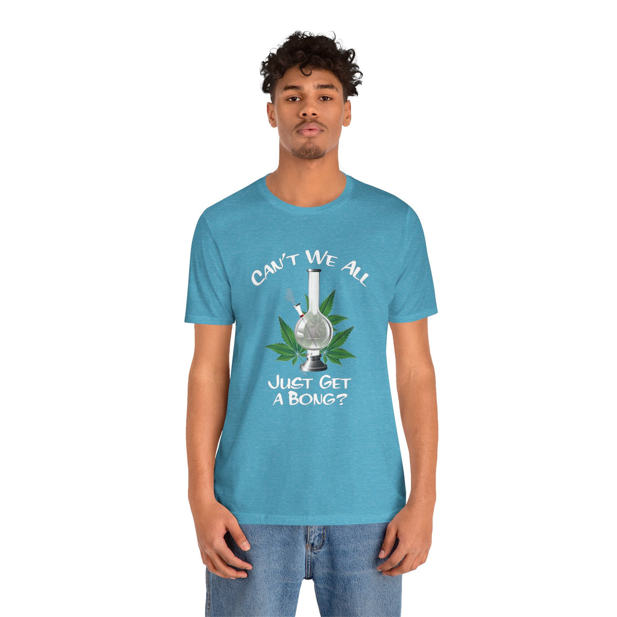 Bong Graphic Tee — "Can't We All Just Get a Bong?" Casual Cannabis T‑Shirt