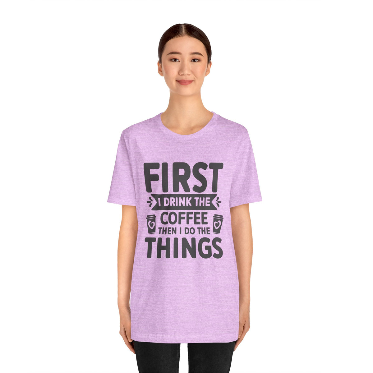 Coffee Tee — "First I Drink The Coffee Then I Do The Things" Shirt