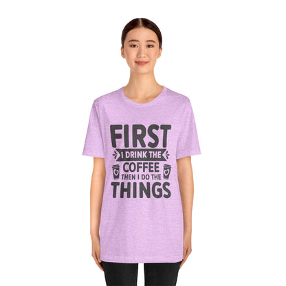 Coffee Tee — "First I Drink The Coffee Then I Do The Things" Shirt