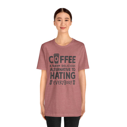 Coffee Tee — "Coffee: A Warm Delicious Alternative to Hating Everybody" Shirt