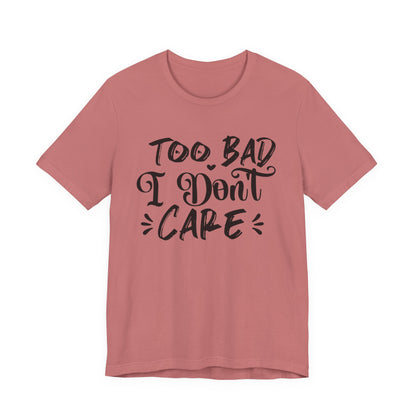 'Too Bad I Don't Care' Graphic Tee - Funny Statement T-Shirt