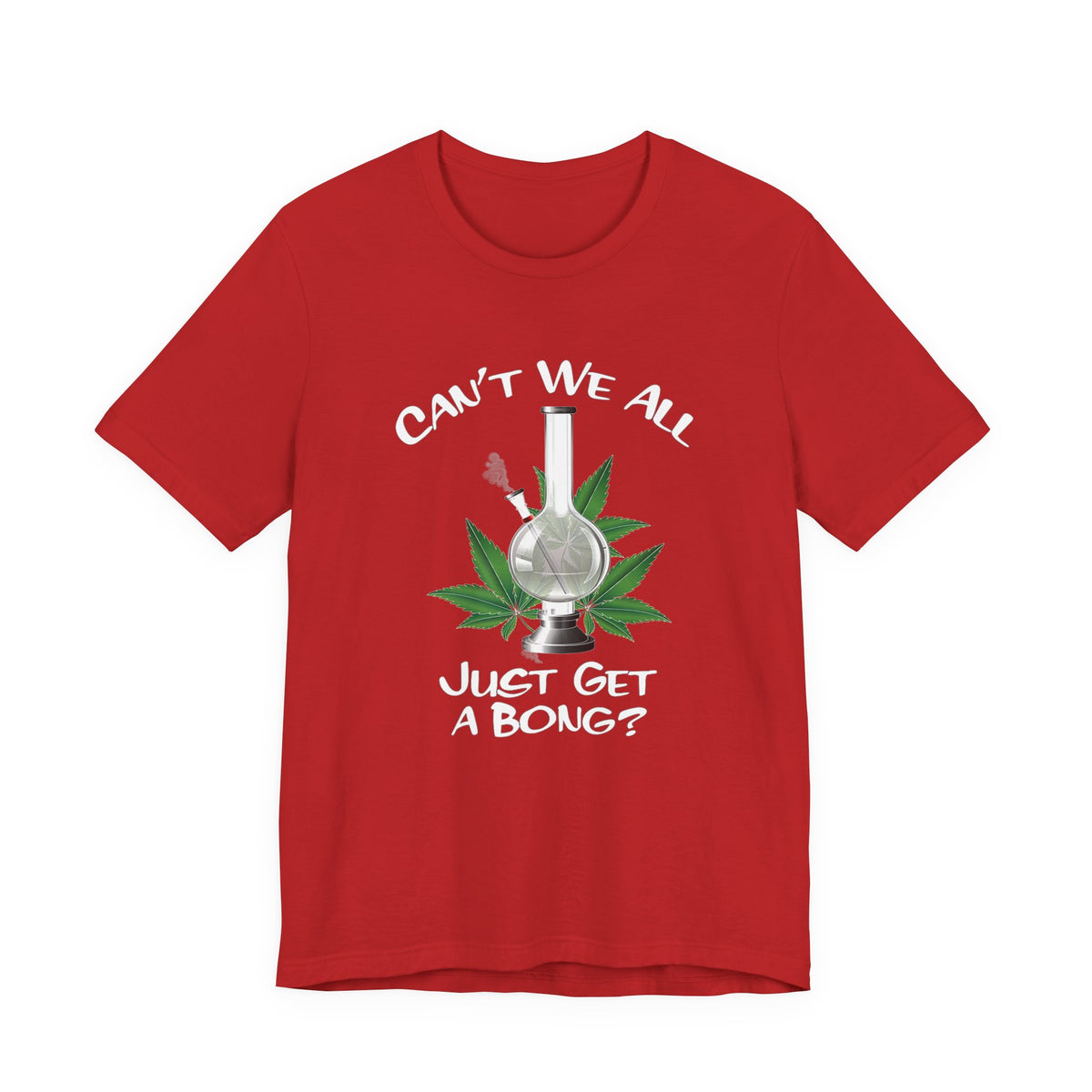 Bong Graphic Tee — "Can't We All Just Get a Bong?" Casual Cannabis T‑Shirt
