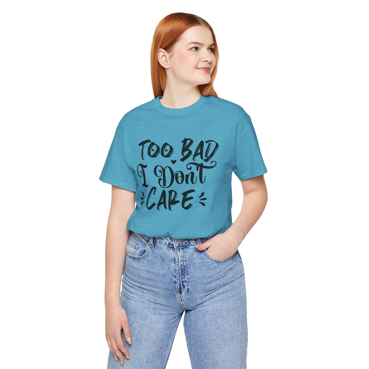 'Too Bad I Don't Care' Graphic Tee - Funny Statement T-Shirt