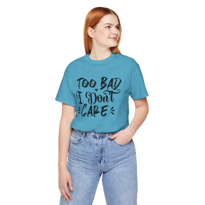 'Too Bad I Don't Care' Graphic Tee - Funny Statement T-Shirt
