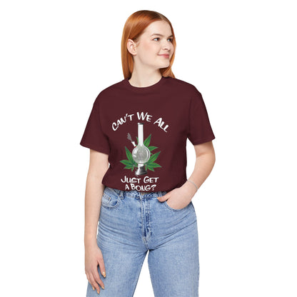 Bong Graphic Tee — "Can't We All Just Get a Bong?" Casual Cannabis T‑Shirt