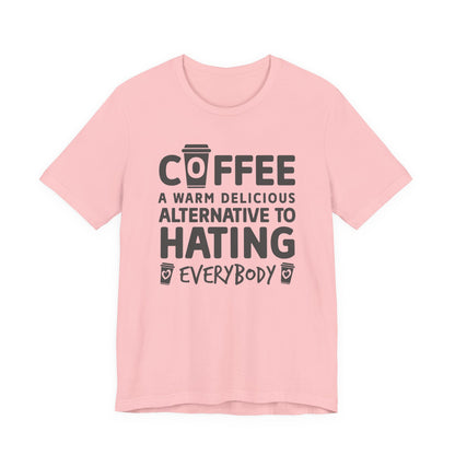 Coffee Tee — "Coffee: A Warm Delicious Alternative to Hating Everybody" Shirt