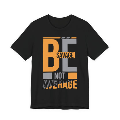 Be Savage Not Average T-Shirt — Motivational  Graphic  Tee