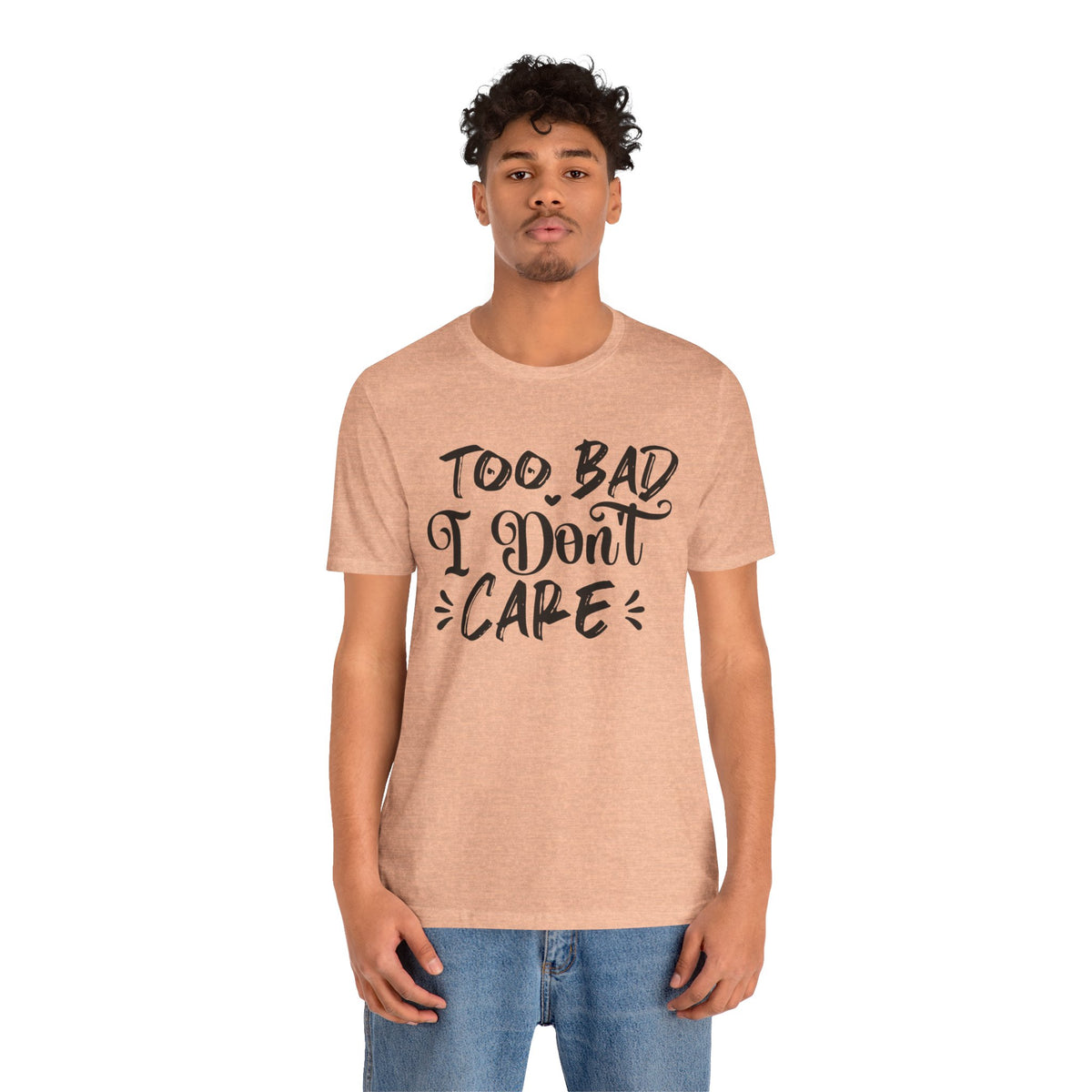 'Too Bad I Don't Care' Graphic Tee - Funny Statement T-Shirt