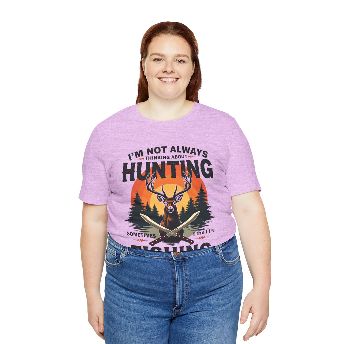 Hunting & Fishing Tee — "I'm Not Always Thinking About Hunting, Sometimes It's Fishing" Graphic T-Shirt