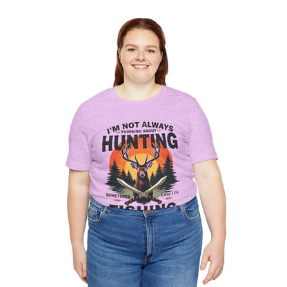 Hunting & Fishing Tee — "I'm Not Always Thinking About Hunting, Sometimes It's Fishing" Graphic T-Shirt