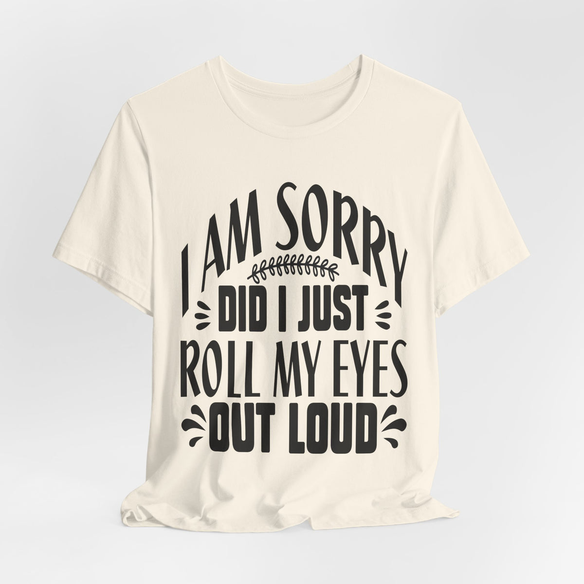 I Am Sorry Did I Just Roll My Eyes Out Loud T‑Shirt