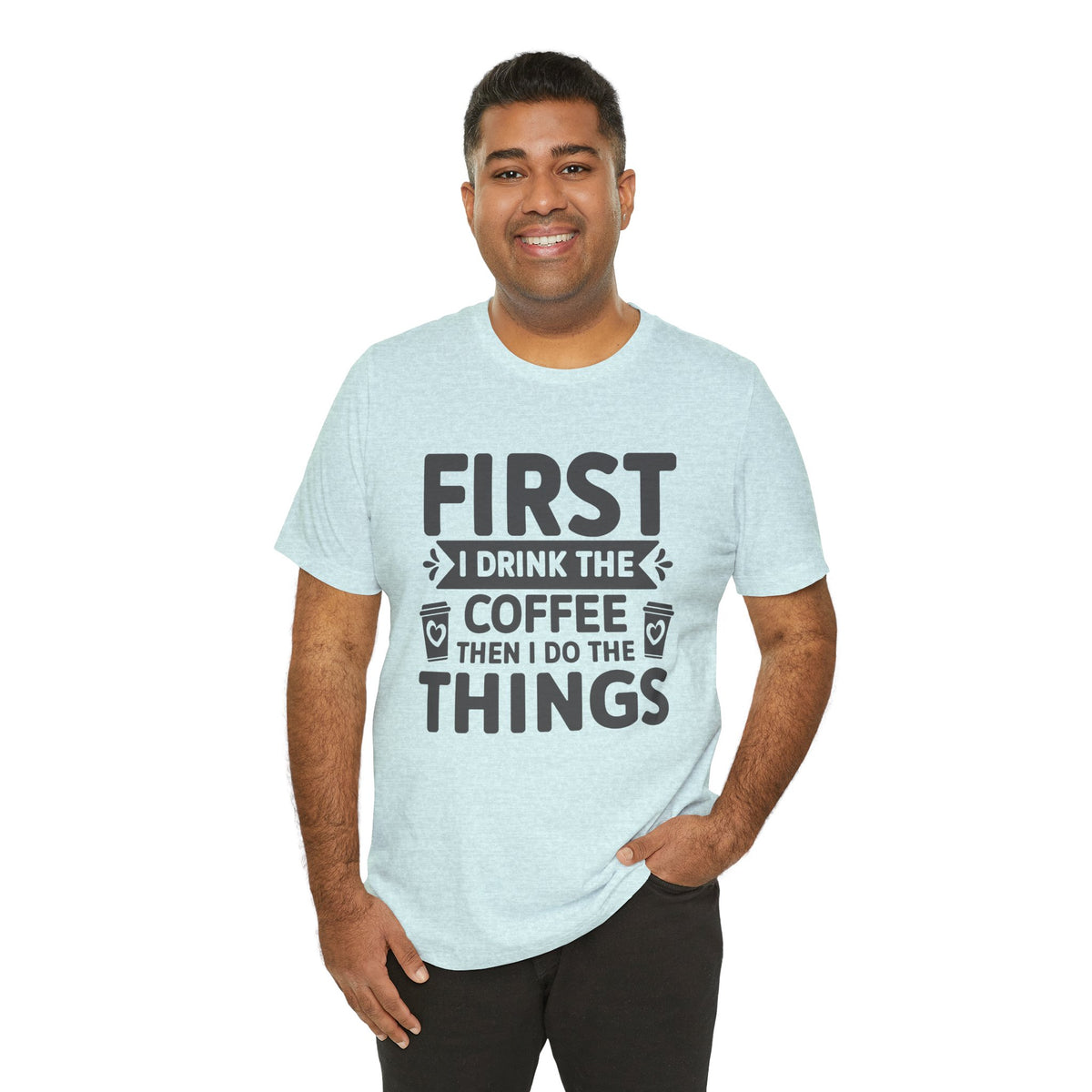 Coffee Tee — "First I Drink The Coffee Then I Do The Things" Shirt