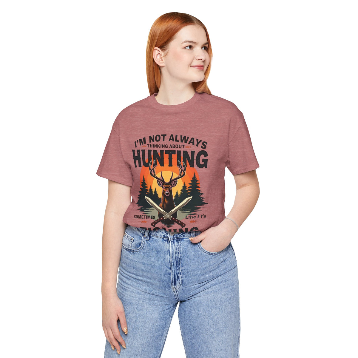Hunting & Fishing Tee — "I'm Not Always Thinking About Hunting, Sometimes It's Fishing" Graphic T-Shirt