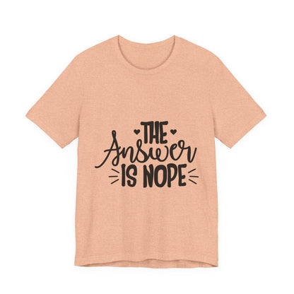 The Answer Is Nope Tee — Funny Graphic Short Sleeve Shirt