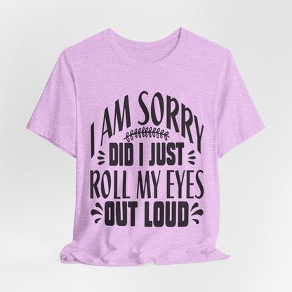 I Am Sorry Did I Just Roll My Eyes Out Loud T‑Shirt