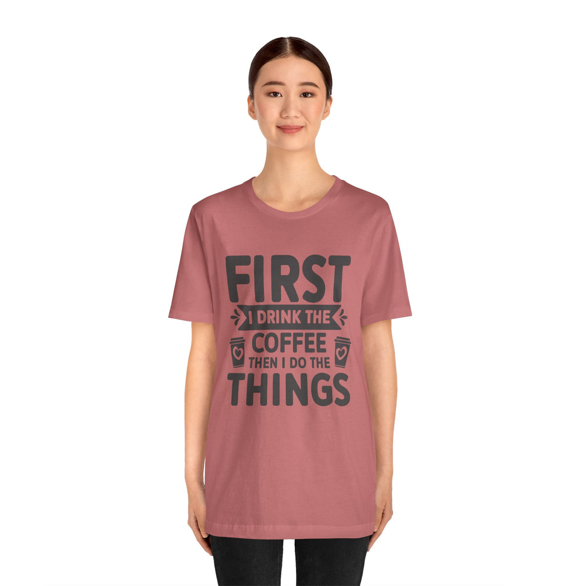 Coffee Tee — "First I Drink The Coffee Then I Do The Things" Shirt