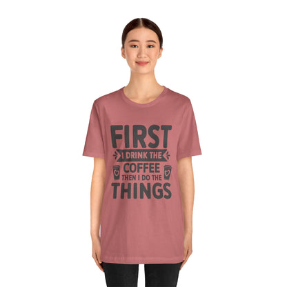 Coffee Tee — "First I Drink The Coffee Then I Do The Things" Shirt