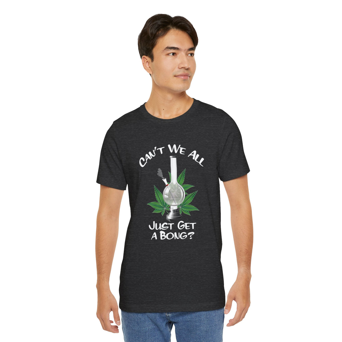 Bong Graphic Tee — "Can't We All Just Get a Bong?" Casual Cannabis T‑Shirt