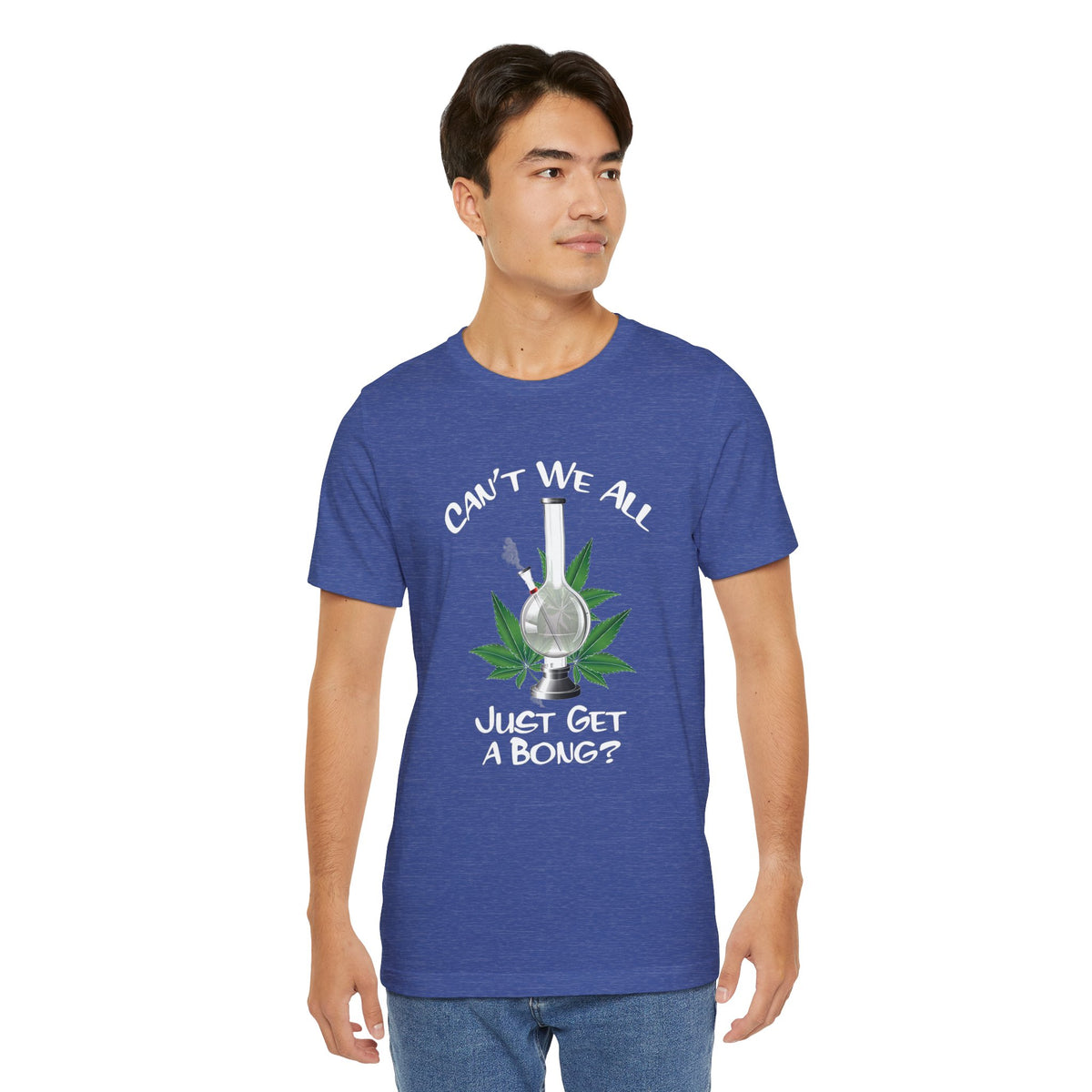 Bong Graphic Tee — "Can't We All Just Get a Bong?" Casual Cannabis T‑Shirt
