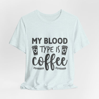 My Blood Type Is Coffee T-Shirt — Funny Coffee Lover Tee